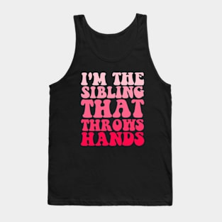 I'm The Sibling That Throws Hands Tank Top